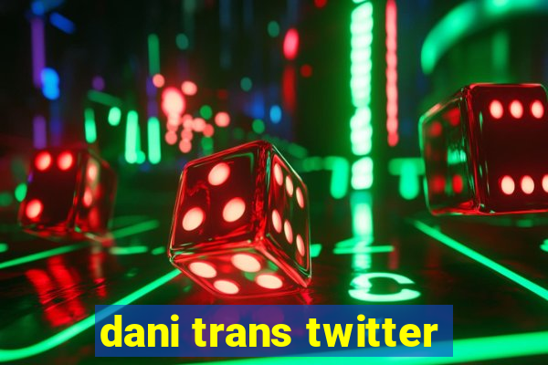 dani trans twitter